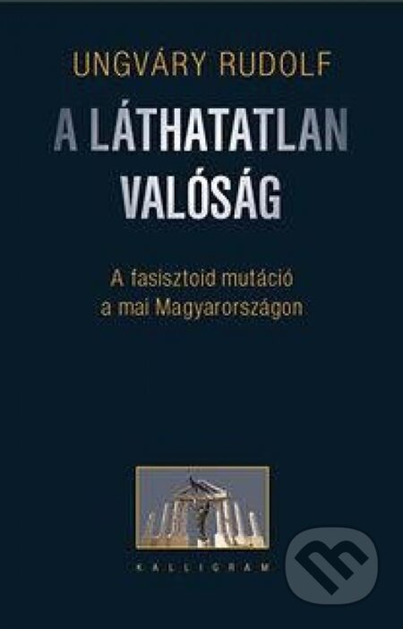 Kniha: A láthatatlan valóság (2. kiadás) (Rudolf Ungváry). Kalligram, 2015 Kniha: A láthatatlan valóság (2. kiadás) (Rudolf Ungváry). Kalligram, 2015