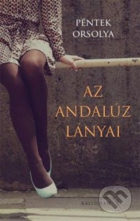 Kniha: Az Andalúz lányai (Orsolya Péntek). Kalligram, 2014 Kniha: Az Andalúz lányai (Orsolya Péntek). Kalligram, 2014