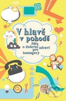 Kniha: V hlavě v pohodě (Alice James a Louie Stowell). Svojtka&Co., 2019 Kniha: V hlavě v pohodě (Alice James a Louie Stowell). Svojtka&Co., 2019