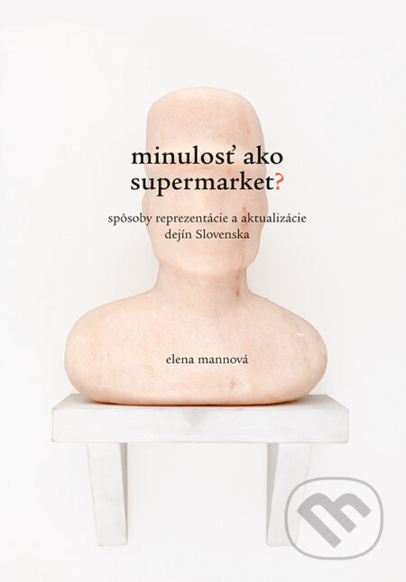 Kniha: Minulosť ako supermarket? (Elena Mannová). VEDA, 2019 Kniha: Minulosť ako supermarket? (Elena Mannová). VEDA, 2019