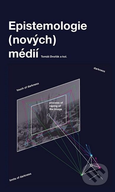Kniha: Epistemologie (nových) médií (Tomáš Dvořák). Akademie múzických umění, 2019 Kniha: Epistemologie (nových) médií (Tomáš Dvořák). Akademie múzických umění, 2019