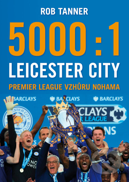 E-kniha: 5000 : 1 Leicester City (Rob Tanner). BB/art, 2016 E-kniha: 5000 : 1 Leicester City (Rob Tanner). BB/art, 2016
