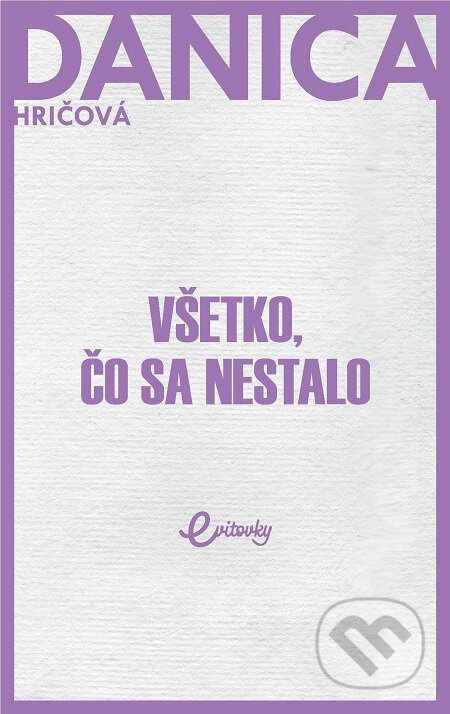E-kniha: Všetko, čo sa nestalo (Danica Hričová). MAFRA Slovakia, 2019 E-kniha: Všetko, čo sa nestalo (Danica Hričová). MAFRA Slovakia, 2019