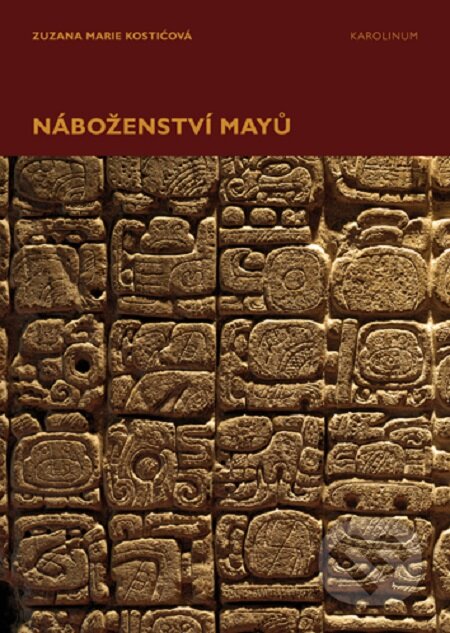 E-kniha: Náboženství Mayů (Zuzana Marie Kostićová). Karolinum, 2019 E-kniha: Náboženství Mayů (Zuzana Marie Kostićová). Karolinum, 2019