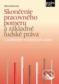 Kniha: Skončenie pracovného pomeru a základné ľudské práva (Helena Barancová). Leges, 2019 Kniha: Skončenie pracovného pomeru a základné ľudské práva (Helena Barancová). Leges, 2019