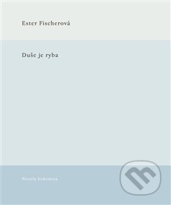 Kniha: Duše je ryba (Ester Fischerová). Novela Bohemica, 2019 Kniha: Duše je ryba (Ester Fischerová). Novela Bohemica, 2019