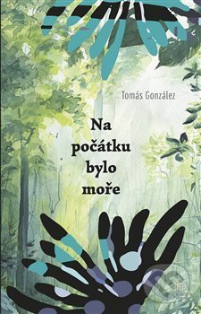 Kniha: Na počátku bylo moře (Tomás González). Dybbuk, 2019 Kniha: Na počátku bylo moře (Tomás González). Dybbuk, 2019