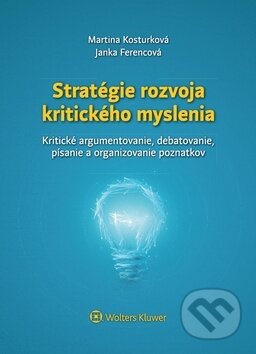 Kniha: Stratégie rozvoja kritického myslenia (Janka Ferencová a Martina Kosturková). Wolters Kluwer, 2019 Kniha: Stratégie rozvoja kritického myslenia (Janka Ferencová a Martina Kosturková). Wolters Kluwer, 2019