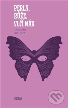 Kniha: Perla, růže, vlčí mák (Karolína Jochová). Novela Bohemica, 2019 Kniha: Perla, růže, vlčí mák (Karolína Jochová). Novela Bohemica, 2019
