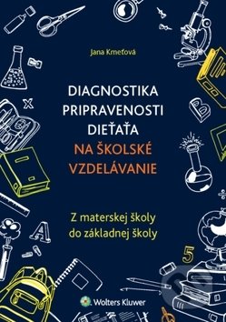 Kniha: Diagnostika pripravenosti dieťaťa na školské vzdelávanie (Jana Kmeťová). Wolters Kluwer, 2019 Kniha: Diagnostika pripravenosti dieťaťa na školské vzdelávanie (Jana Kmeťová). Wolters Kluwer, 2019