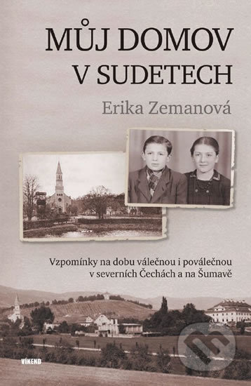 Kniha: Můj domov v Sudetech (Erika Zemanová). Víkend, 2019 Kniha: Můj domov v Sudetech (Erika Zemanová). Víkend, 2019