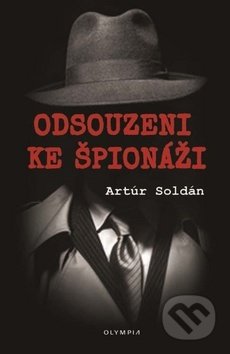 Kniha: Odsouzeni ke špionáži (Artúr Soldán). Olympia, 2019 Kniha: Odsouzeni ke špionáži (Artúr Soldán). Olympia, 2019