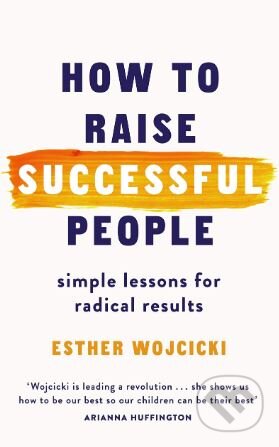 Kniha: How to Raise Successful People (Esther Wojcicki). Hutchinson, 2019 Kniha: How to Raise Successful People (Esther Wojcicki). Hutchinson, 2019