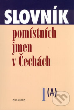 Kniha: Slovník pomístních jmen v Čechách I. (Jana Matúšová). Academia, 2005 Kniha: Slovník pomístních jmen v Čechách I. (Jana Matúšová). Academia, 2005