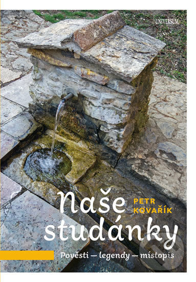 Kniha: Naše studánky - Pověsti – legendy – místopis (Petr Kovařík). Universum, 2019 Kniha: Naše studánky - Pověsti – legendy – místopis (Petr Kovařík). Universum, 2019