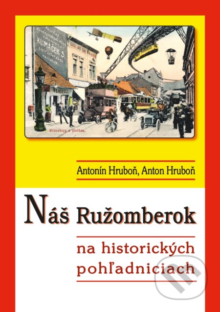 Kniha: Náš Ružomberok na historických pohľadniciach (Antonín Hruboň a Anton Hruboň). AntOn Solutions, 2018 Kniha: Náš Ružomberok na historických pohľadniciach (Antonín Hruboň a Anton Hruboň). AntOn Solutions, 2018