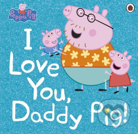 Kniha: Peppa Pig: I Love You, Daddy Pig (Ladybird Books). Ladybird Books, 2019 Kniha: Peppa Pig: I Love You, Daddy Pig (Ladybird Books). Ladybird Books, 2019