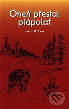 Kniha: Oheň přestal plápolat (Irena Eliášová). LAMPA, 2019 Kniha: Oheň přestal plápolat (Irena Eliášová). LAMPA, 2019