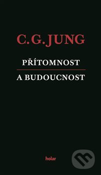 Kniha: Přítomnost a budoucnost (Carl Gustav Jung). Nadační fond Holar, 2019 Kniha: Přítomnost a budoucnost (Carl Gustav Jung). Nadační fond Holar, 2019