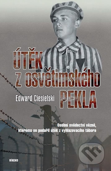 Kniha: Útěk z osvětimského pekla (Edward Ciesielski). Víkend, 2019 Kniha: Útěk z osvětimského pekla (Edward Ciesielski). Víkend, 2019
