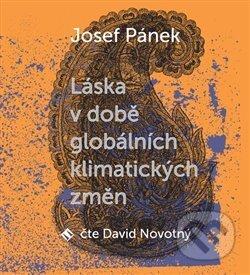 Audiokniha: Láska v době globálních klimatických změn (Josef Pánek). Tympanum, 2019 Audiokniha: Láska v době globálních klimatických změn (Josef Pánek). Tympanum, 2019