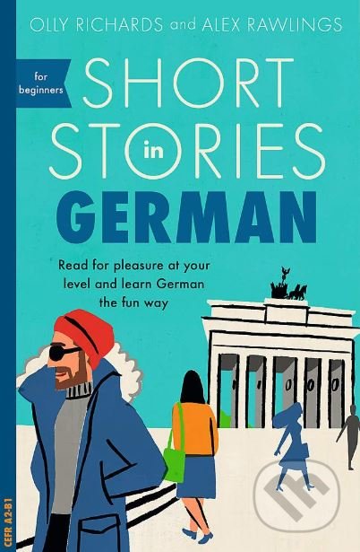 Kniha: Short Stories in German for Beginners (Alex Rawlings a Olly Richards). John Murray, 2018 Kniha: Short Stories in German for Beginners (Alex Rawlings a Olly Richards). John Murray, 2018