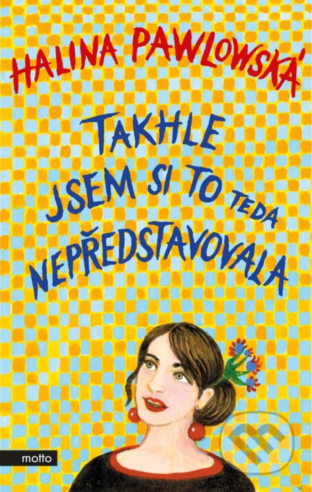 Kniha: Takhle jsem si to teda nepředstavovala (Halina Pawlowská). Motto, 2019 Kniha: Takhle jsem si to teda nepředstavovala (Halina Pawlowská). Motto, 2019