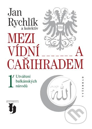 E-kniha: Mezi Vídní a Cařihradem 1 (Jan Rychlík a kolektiv). Vyšehrad, 2009 E-kniha: Mezi Vídní a Cařihradem 1 (Jan Rychlík a kolektiv). Vyšehrad, 2009