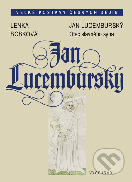 E-kniha: Jan Lucemburský (Lenka Bobková). Vyšehrad, 2018 E-kniha: Jan Lucemburský (Lenka Bobková). Vyšehrad, 2018