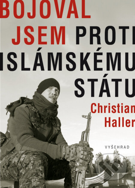 E-kniha: Bojoval jsem proti islámskému státu (Christian Haller). Vyšehrad, 2016 E-kniha: Bojoval jsem proti islámskému státu (Christian Haller). Vyšehrad, 2016