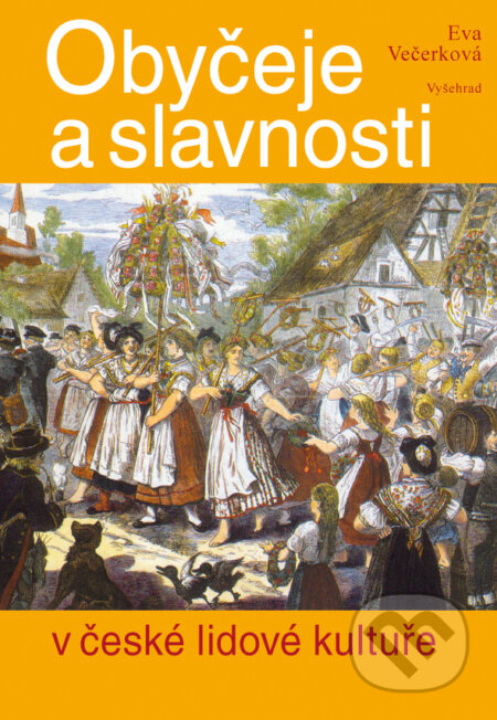 E-kniha: Obyčeje a slavnosti v české lidové kultuře (Eva Večerková). Vyšehrad, 2016 E-kniha: Obyčeje a slavnosti v české lidové kultuře (Eva Večerková). Vyšehrad, 2016