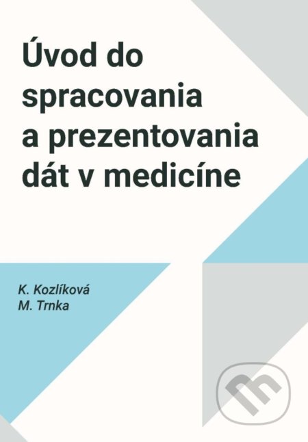 Kniha: Úvod do spracovania a prezentovania dát v medicíne (Katarína Kozlíková a Michal Trnka). EQUILIBRIA, 2019 Kniha: Úvod do spracovania a prezentovania dát v medicíne (Katarína Kozlíková a Michal Trnka). EQUILIBRIA, 2019