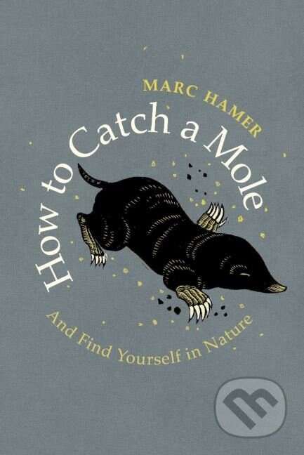 Kniha: How to Catch a Mole (Marc Hamer). Harvill Secker, 2019 Kniha: How to Catch a Mole (Marc Hamer). Harvill Secker, 2019