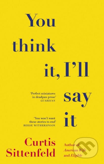 Kniha: You Think It, Ill Say It (Curtis Sittenfeld). Black Swan, 2019 Kniha: You Think It, Ill Say It (Curtis Sittenfeld). Black Swan, 2019