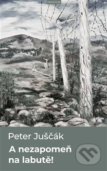 Kniha: A nezapomeň na labutě! (Peter Juščák). Prostor, 2019 Kniha: A nezapomeň na labutě! (Peter Juščák). Prostor, 2019