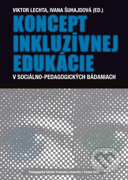 Kniha: Koncept inkluzívnej edukácie (Ivana Šuhajdová a Viktor Lechta). Typi Universitatis Tyrnaviensis, 2018 Kniha: Koncept inkluzívnej edukácie (Ivana Šuhajdová a Viktor Lechta). Typi Universitatis Tyrnaviensis, 2018