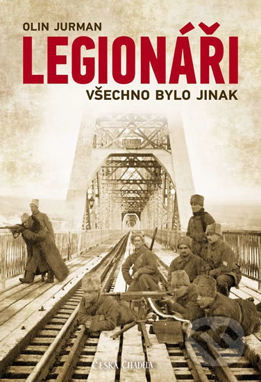 Kniha: Legionáři - Všechno bylo jinak (Olin Jurman). Česká citadela, 2019 Kniha: Legionáři - Všechno bylo jinak (Olin Jurman). Česká citadela, 2019