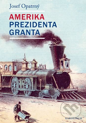 Kniha: Amerika prezidenta Granta (Josef Opatrný). Karolinum, 2019 Kniha: Amerika prezidenta Granta (Josef Opatrný). Karolinum, 2019