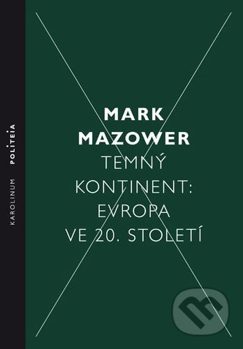 Kniha: Temný kontinent: Evropa ve 20. století (Mark Mazower). Karolinum, 2019 Kniha: Temný kontinent: Evropa ve 20. století (Mark Mazower). Karolinum, 2019