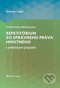 Kniha: Repetitórium zo správneho práva hmotného s praktickými prípadmi (Branislav Cepek). Wolters Kluwer, 2019 Kniha: Repetitórium zo správneho práva hmotného s praktickými prípadmi (Branislav Cepek). Wolters Kluwer, 2019
