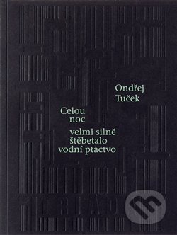 Kniha: Celou noc velmi silně štěbetalo vodní ptactvo (Ondřej Tuček). Triáda, 2019 Kniha: Celou noc velmi silně štěbetalo vodní ptactvo (Ondřej Tuček). Triáda, 2019