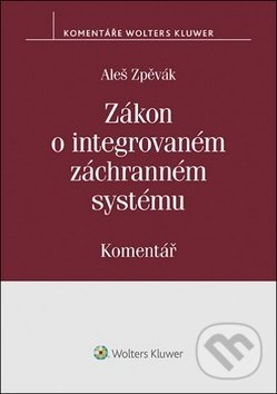 Kniha: Zákon o integrovaném záchranném systému (Aleš Zpěvák). Wolters Kluwer ČR, 2019 Kniha: Zákon o integrovaném záchranném systému (Aleš Zpěvák). Wolters Kluwer ČR, 2019