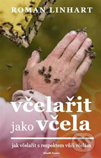 Kniha: Včelařit jako včela (Roman Linhart). Mladá fronta, 2019 Kniha: Včelařit jako včela (Roman Linhart). Mladá fronta, 2019