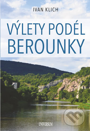 Kniha: Výlety podél Berounky (Ivan Klich). Universum, 2019 Kniha: Výlety podél Berounky (Ivan Klich). Universum, 2019