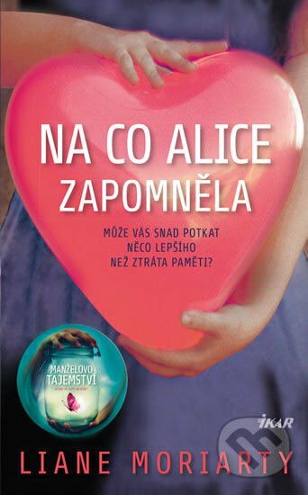 Kniha: Na co Alice zapomněla (Liane Moriarty). Ikar CZ, 2019 Kniha: Na co Alice zapomněla (Liane Moriarty). Ikar CZ, 2019