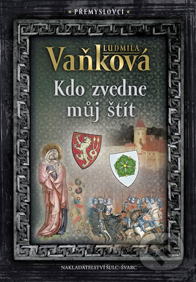 Kniha: Přemyslovci 4: Kdo zvedne můj štít (Ludmila Vaňková). Šulc - Švarc, 2019 Kniha: Přemyslovci 4: Kdo zvedne můj štít (Ludmila Vaňková). Šulc - Švarc, 2019
