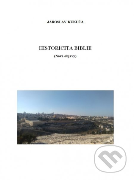Kniha: Historicita Biblie (Nové objavy) (Jaroslav Kukuča). Kukuča Jaroslav, 2019 Kniha: Historicita Biblie (Nové objavy) (Jaroslav Kukuča). Kukuča Jaroslav, 2019