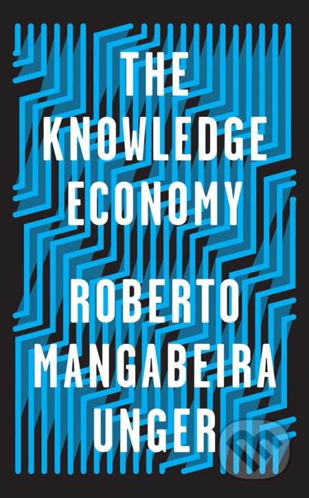 The Knowledge Economy - Roberto Mangabeira Unger, Verso, 2019