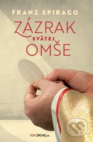 Kniha: Zázrak svätej omše (Franz Spirago). Zachej, 2019 Kniha: Zázrak svätej omše (Franz Spirago). Zachej, 2019