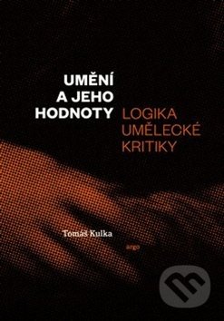 Kniha: Umění a jeho hodnoty (Tomáš Kulka). Argo, 2019 Kniha: Umění a jeho hodnoty (Tomáš Kulka). Argo, 2019